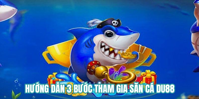 Hướng dẫn 3 bước tham gia săn cá Du88
