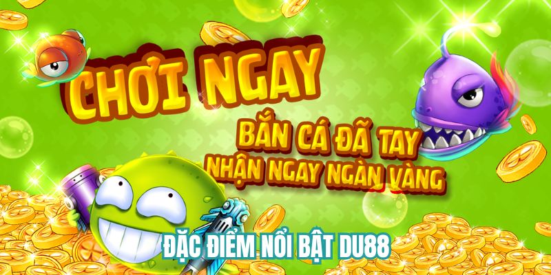 Những điểm đặc trưng chỉ có tại bắn cá xèng DU88