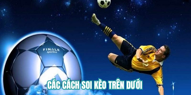 Các cách soi kèo trên dưới từ cao thủ