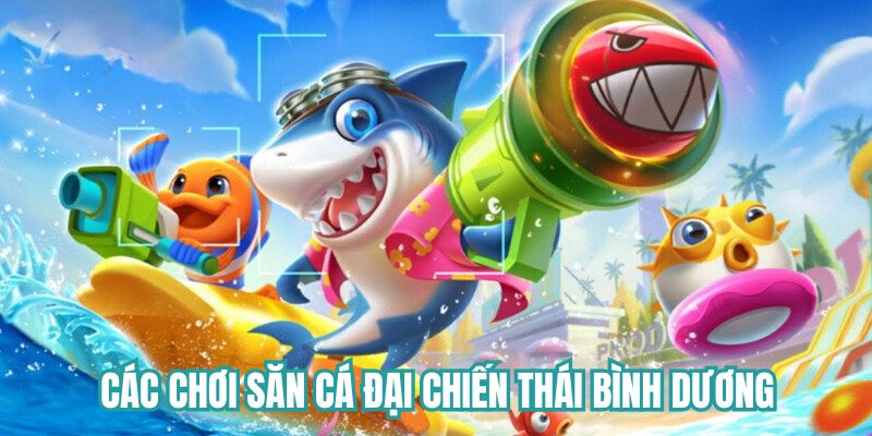 Cách chơi săn cá đại chiến Thái Bình Dương