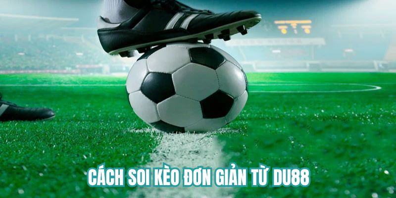 Cách soi kèo đơn giản từ DU88