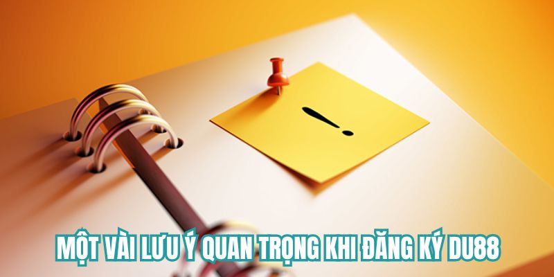 Một vài lưu ý quan trọng khi đăng ký tài khoản DU88