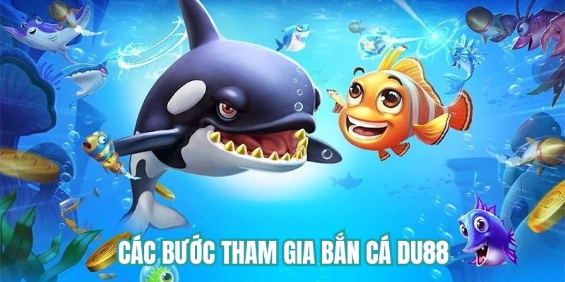 Các bước tham gia bắn cá Du88