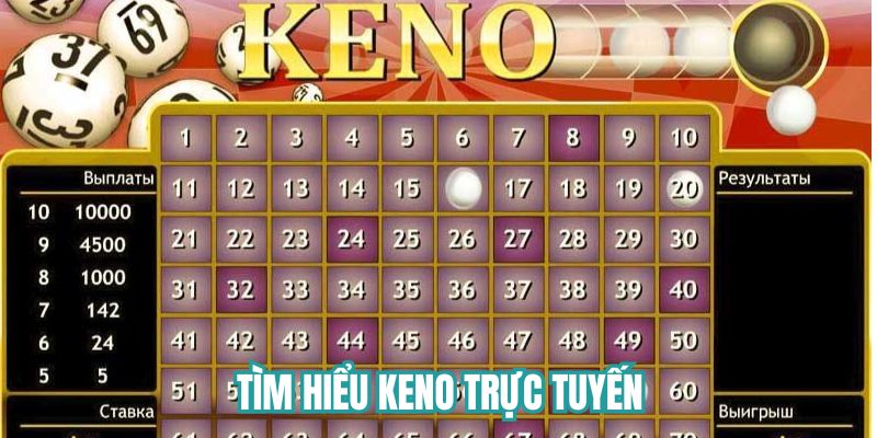 Tìm hiểu tổng quan về Keno trực tuyến hot
