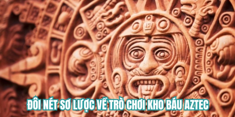 Đôi nét sơ lược về trò chơi kho báu Aztec