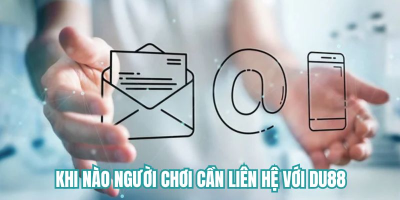Khi nào người chơi cần liên hệ với DU88?