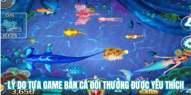 Lý do tựa game bắn cá đổi thưởng được yêu thích