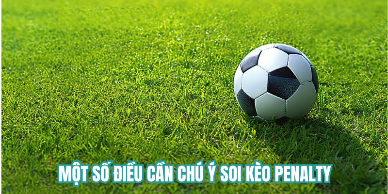 Một số điều cần chú ý soi kèo penalty