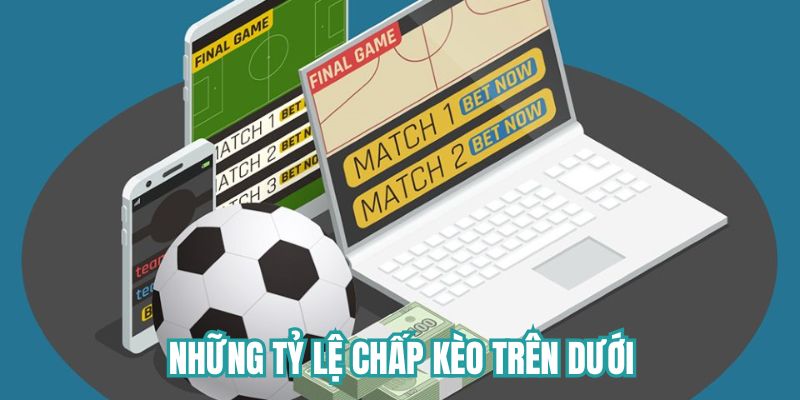 Những tỷ lệ chấp kèo trên dưới 