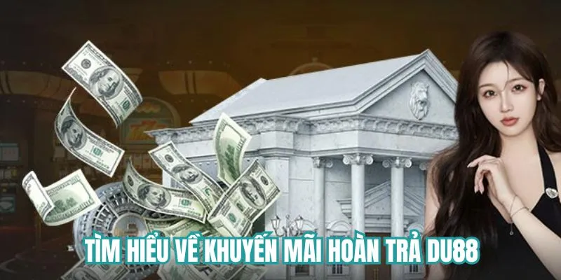Khám phá về khuyến mãi hoàn trả Du88