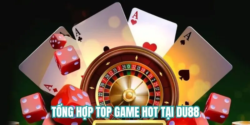 Tổng hợp top game hot tại Du88