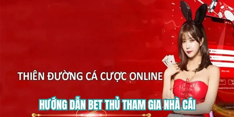 Hướng dẫn bet thủ tham gia nhà cái thuận lợi 